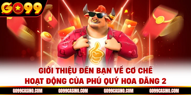 Giới thiệu đến bạn về cơ chế hoạt động của phú quý hoa đăng 2