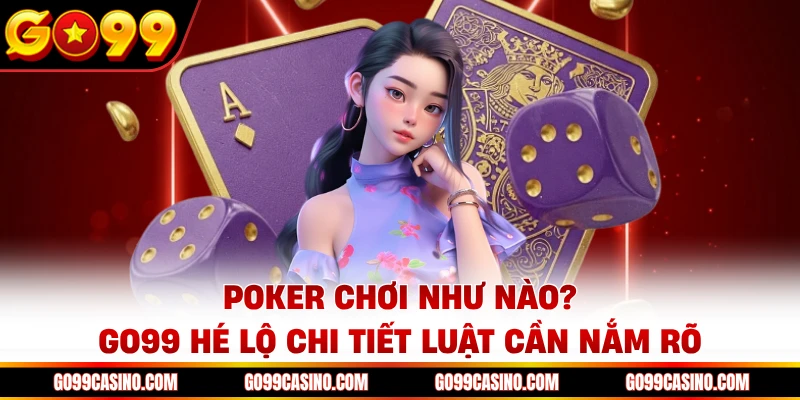 poker-choi-nhu-nao-go99-he-lo-chi-tiet-luat-can-nam-ro